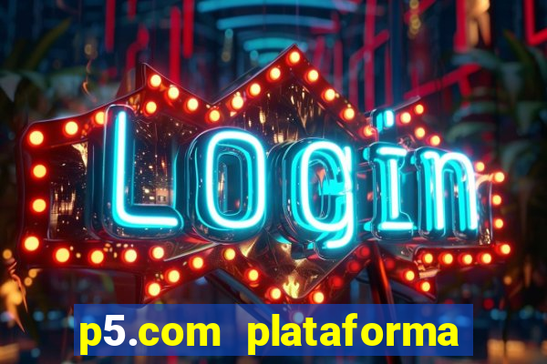 p5.com plataforma de jogos